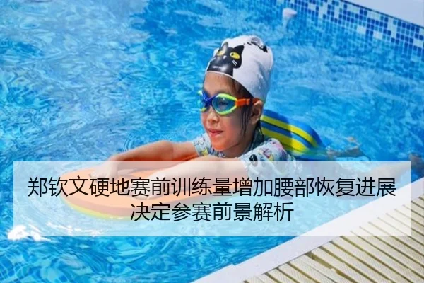 郑钦文硬地赛前训练量增加腰部恢复进展决定参赛前景解析
